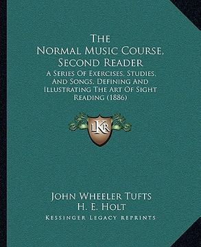 portada the normal music course, second reader: a series of exercises, studies, and songs, defining and illustrating the art of sight reading (1886)