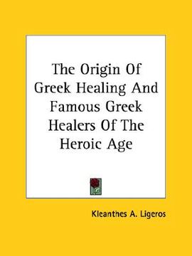 portada the origin of greek healing and famous greek healers of the heroic age (en Inglés)