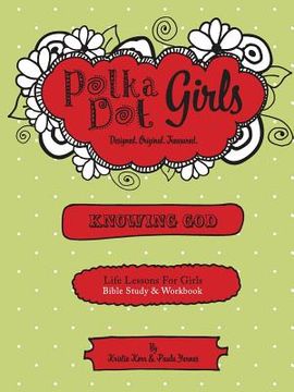 portada Polka Dot Girls, Knowing God, Bible Study & Workbook (in English)