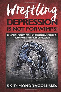 portada Wrestling Depression is not for Wimps: Lessons Learned From an Amateur Wrestler’S Fight to Triumph Over Depression (en Inglés)
