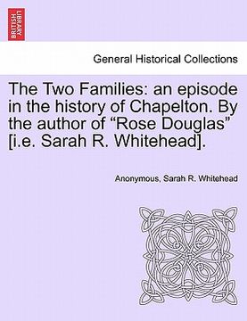 portada the two families: an episode in the history of chapelton. by the author of "rose douglas" [i.e. sarah r. whitehead]. (en Inglés)