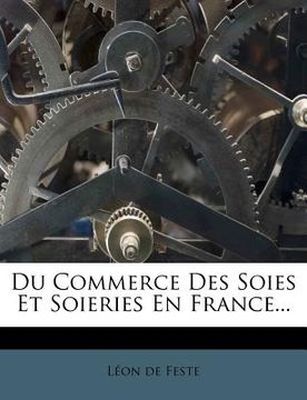 portada Du Commerce Des Soies Et Soieries En France... (en Francés)