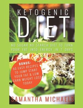 portada Ketogenic Diet: No Sugar No Starch Diet To Turn Your Fat Into Energy In 7 Days (Bonus: 50 Easy Recipes To Jump Start Your Fat & Low Ca (en Inglés)