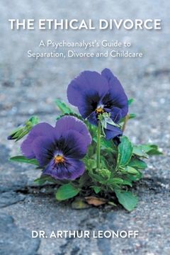portada The Ethical Divorce: A Psychoanalyst's Guide to Separation, Divorce and Childcare
