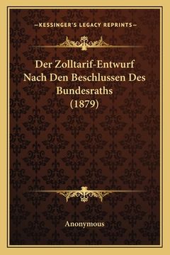 portada Der Zolltarif-Entwurf Nach Den Beschlussen Des Bundesraths (1879) (en Alemán)
