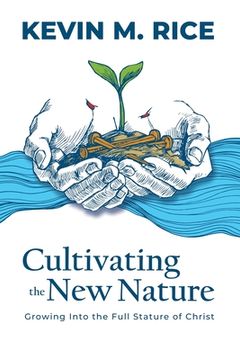 portada Cultivating the New Nature: Growing into the Full Stature of Christ (in English)