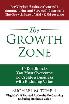 portada The Growth Zone: 10 Roadblocks You Must Overcome To Create a Business with Enduring Value (en Inglés)