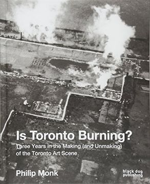 portada Is Toronto Burning? Three Years in the Making (And Unmaking) of the Toronto art Scene (en Inglés)