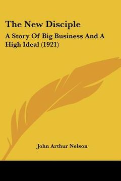 portada the new disciple: a story of big business and a high ideal (1921) (en Inglés)