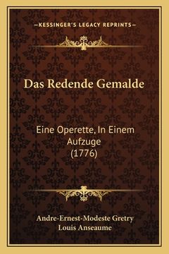 portada Das Redende Gemalde: Eine Operette, In Einem Aufzuge (1776) (en Alemán)