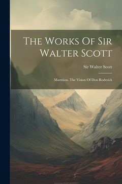 portada The Works Of Sir Walter Scott: Marmion. The Vision Of Don Roderick (in English)