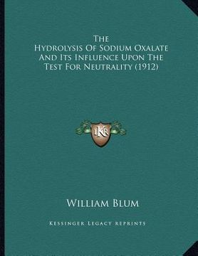 portada the hydrolysis of sodium oxalate and its influence upon the test for neutrality (1912) (en Inglés)