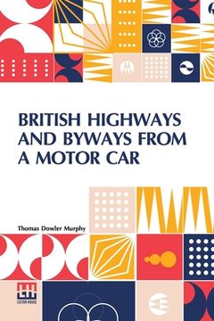 portada British Highways And Byways From A Motor Car: Being A Record Of A Five Thousand Mile Tour In England, Wales And Scotland (in English)