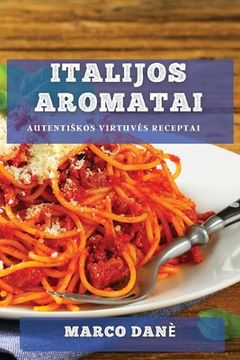 portada Italijos Aromatai: Autentiskos Virtuves Receptai (in Lituano)