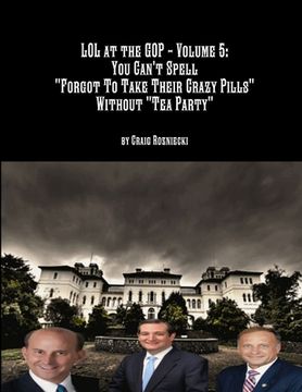 portada LOL at the GOP - Volume 5: You Can't Spell "Forgot To Take Their Crazy Pills" Without "Tea Party" (en Inglés)