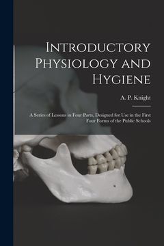 portada Introductory Physiology and Hygiene [microform]: a Series of Lessons in Four Parts, Designed for Use in the First Four Forms of the Public Schools (en Inglés)