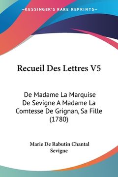 portada Recueil Des Lettres V5: De Madame La Marquise De Sevigne A Madame La Comtesse De Grignan, Sa Fille (1780) (en Francés)