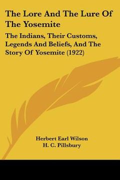 portada the lore and the lure of the yosemite: the indians, their customs, legends and beliefs, and the story of yosemite (1922) (en Inglés)