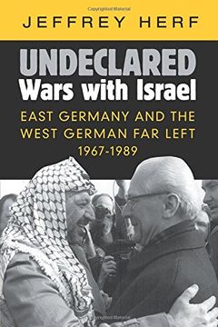 portada Undeclared Wars With Israel: East Germany and the West German far Left, 1967–1989 