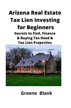 portada Arizona Real Estate tax Lien Investing for Beginners: Secrets to Find, Finance & Buying tax Deed & tax Lien Properties (en Inglés)