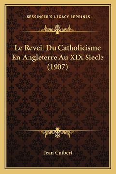 portada Le Reveil Du Catholicisme En Angleterre Au XIX Siecle (1907) (en Francés)