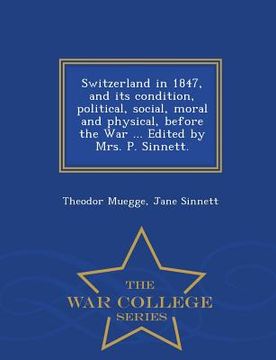 portada Switzerland in 1847, and its condition, political, social, moral and physical, before the War ... Edited by Mrs. P. Sinnett. - War College Series (in English)