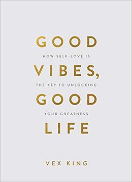 portada Good Vibes, Good Life: How Self-Love is the key to Unlocking Your Greatness (en Inglés)