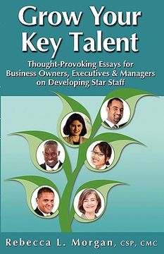 portada grow your key talent: thought-provoking essays for business owners, executives and managers on developing star staff (en Inglés)