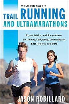portada The Ultimate Guide to Trail Running and Ultramarathons: Expert Advice, and Some Humor, on Training, Competing, Gummy Bears, Snot Rockets, and More (en Inglés)
