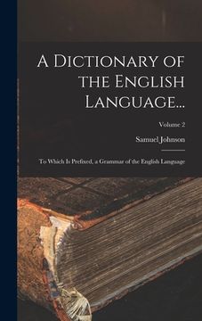 portada A Dictionary of the English Language...: To Which Is Prefixed, a Grammar of the English Language; Volume 2 (en Inglés)
