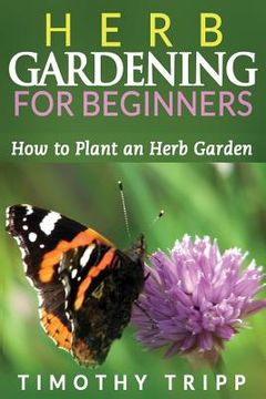 portada Herb Gardening For Beginners: How to Plant an Herb Garden (in English)