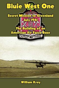 portada Bluie West One: Secret Mission to Greenland, July 1941: The Building of an American Air Force Base (en Inglés)