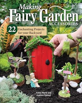 portada Making Fairy Garden Accessories: 22 Enchanting Projects for Your Backyard (Fox Chapel Publishing) Craft Fairy Houses, a Gnome Garden, a Swing, a Wishing Well, and More, Plus Learn how to add Lighting (en Inglés)
