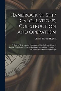 portada Handbook of Ship Calculations, Construction and Operation: A Book of Reference for Shipowners, Ship Officers, Ship and Engine Draughtsmen, Marine.   In the Building and Operating of Ships