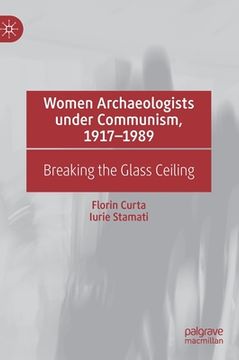 portada Women Archaeologists Under Communism, 1917-1989: Breaking the Glass Ceiling (en Inglés)