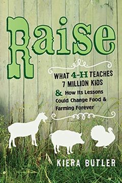 portada Raise: What 4-h Teaches Seven Million Kids and how its Lessons Could Change Food and Farming Forever (en Inglés)