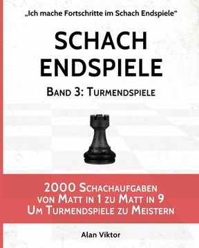 portada Schach Endspiele, Band 3: Turmendspiele: 2000 Schachaufgaben von Matt in 1 zu Matt in 9 Um Turmendspiele zu Meistern (en Alemán)