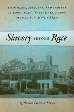portada Slavery Before Race: Europeans, Africans, and Indians at Long Island's Sylvester Manor Plantation, 1651-1884 (Early American Places) (in English)
