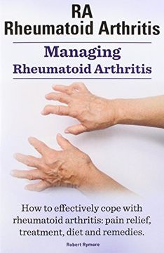 portada Rheumatoid Arthritis Ra. Managing Rheumatoid Arthritis. How to Effectively Cope with Rheumatoid Arthritis: Pain Relief, Treatment, Diet and Remedies.