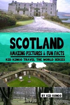 portada Scotland Amazing Pictures & Fun Facts (Kid Kongo Travel The World Series )(Book 10) (en Inglés)