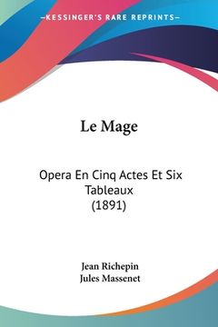 portada Le Mage: Opera En Cinq Actes Et Six Tableaux (1891) (en Francés)