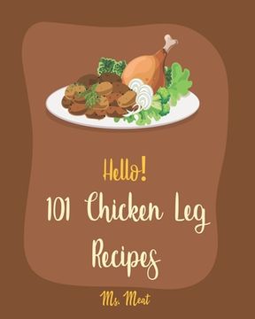 portada Hello! 101 Chicken Leg Recipes: Best Chicken Leg Cookbook Ever For Beginners [Book 1] (en Inglés)