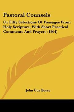portada pastoral counsels: or fifty selections of passages from holy scripture, with short practical comments and prayers (1864) (en Inglés)
