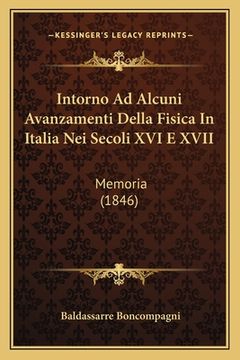 portada Intorno Ad Alcuni Avanzamenti Della Fisica In Italia Nei Secoli XVI E XVII: Memoria (1846) (en Italiano)