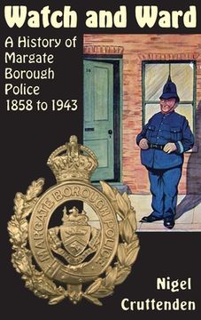 portada Watch and Ward: A History of Margate Borough Police 1858 to 1943 (in English)