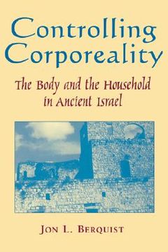 portada controlling corporeality: the body and the household in ancient israel (en Inglés)