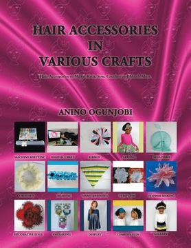 portada Hair Accessories in Various Crafts: Hair Accessories to Make: Knit, Sew, Crochet and Much More (en Inglés)