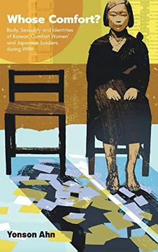 portada Whose Comfort? Body, Sexuality and Identities of Korean 'comfort Women' and Japanese Soldiers During Wwii (en Inglés)