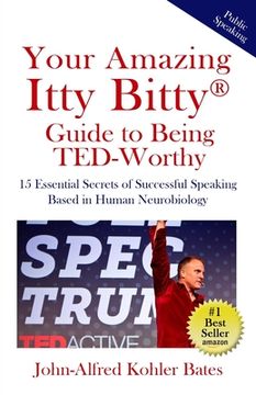 portada Your Amazing Itty Bitty Guide to Being TED-Worthy: 15 Essential Secrets of Successful Speaking Based in Human Neurobiology (en Inglés)