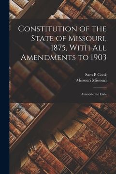 portada Constitution of the State of Missouri, 1875, With all Amendments to 1903: Annotated to Date (in English)